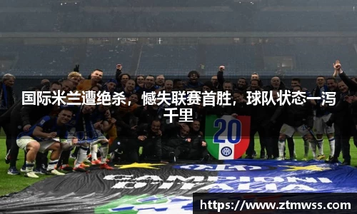 国际米兰遭绝杀，憾失联赛首胜，球队状态一泻千里