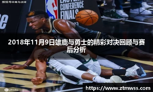 2018年11月9日雄鹿与勇士的精彩对决回顾与赛后分析