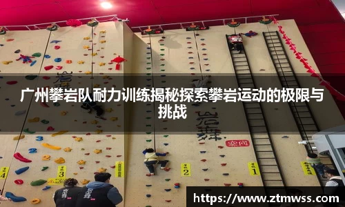 广州攀岩队耐力训练揭秘探索攀岩运动的极限与挑战
