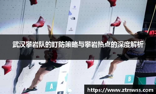 武汉攀岩队的盯防策略与攀岩热点的深度解析